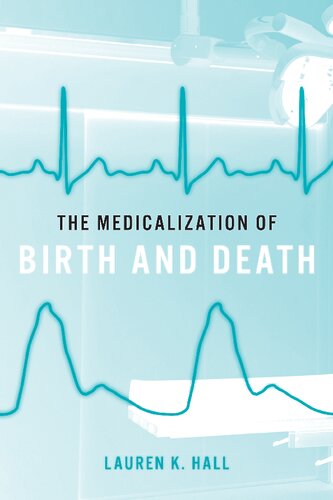 The Medicalization Of Birth And Death 1st Edition Lauren K Hall