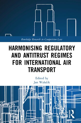 Harmonising Regulatory And Antitrust Regimes For International Air Transport 1st Edition Jan Walulik Editor