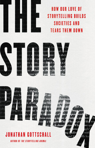 The Story Paradox How Our Love Of Storytelling Builds Societies And Tears Them Down Gottschall