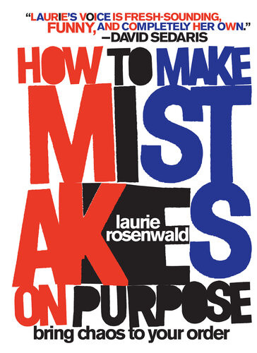 How To Make Mistakes On Purpose Bring Chaos To Your Order Laurie Rosenwald