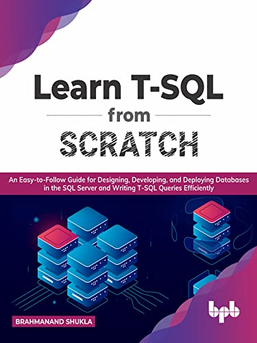 Learn Tsql From Scratch An Easytofollow Guide For Designing Developing And Deploying Databases In The Sql Server Brahmanand Shukla
