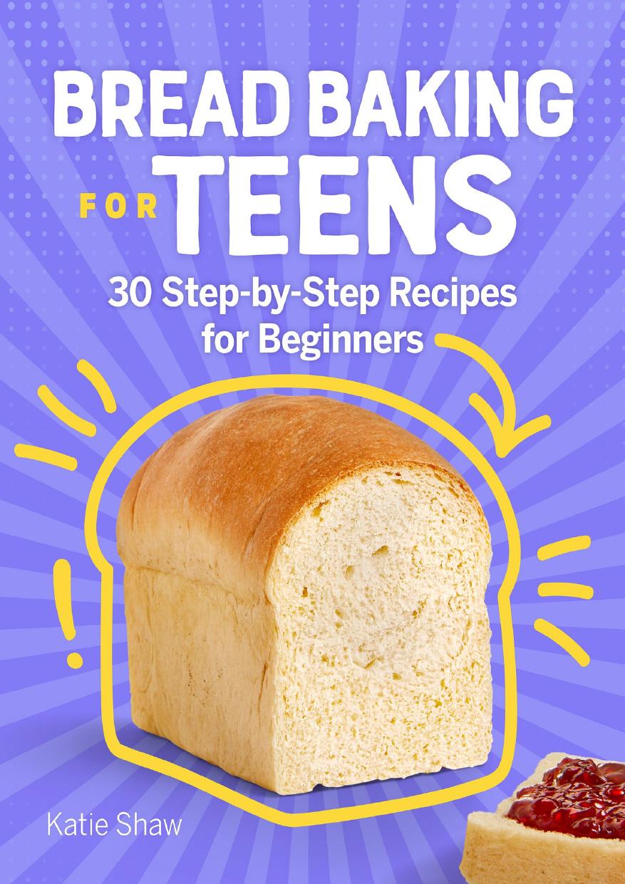Bread Baking For Teens 30 Stepbystep Recipes For Beginners Katie Shaw
