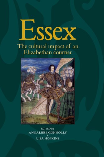 Essex The Cultural Impact Of An Elizabethan Courtier Annaliese Connolly