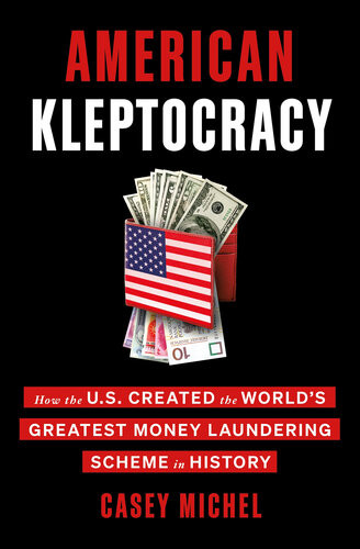 American Kleptocracy How The Us Created The Worlds Greatest Money Laundering Scheme In History Casey Michel
