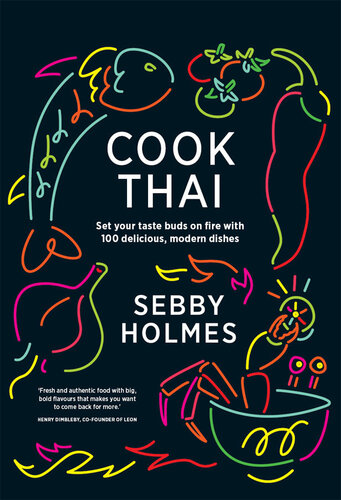 Cook Thai Set Your Taste Buds On Fire With 100 Delicious Modern Dishes Sebby Holmes