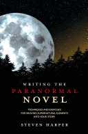 Writing The Paranormal Novel Techniques And Exercises For Weaving Supernatural Elements Into Your Story Steven Harper