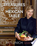 Pati Jinich Treasures Of The Mexican Table Classic Recipes Local Secrets Pati Jinich