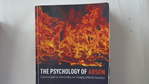 The Psychology Of Arson A Practical Guide To Understanding And Managing Deliberate Firesetters 1st Edition Rebekah Doley Geoffrey Dickens Theresa Gannon