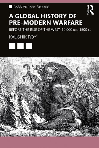 A Global History Of Premodern Warfare Before The Rise Of The West 10000 Bce1500 Ce 1st Edition Kaushik Roy