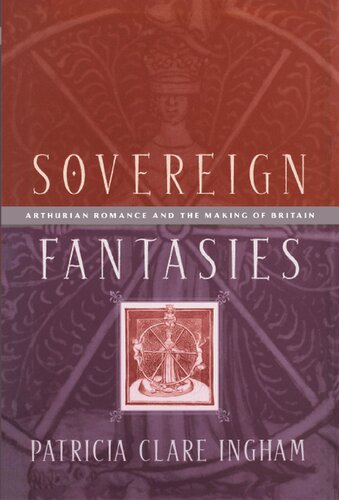 Sovereign Fantasies Arthurian Romance And The Making Of Britain Patricia Clare Ingham
