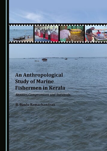 An Anthropological Study Of Marine Fishermen In Kerala Anxieties Compromises And Survivals 1st Edition B Bindu Ramachandran