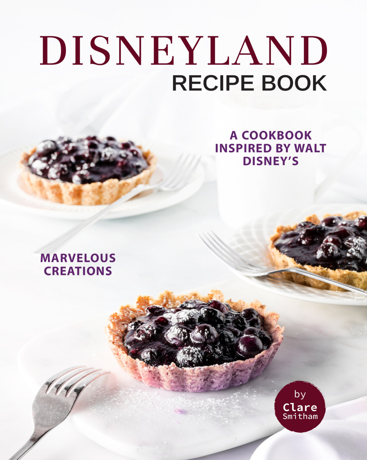 Disneyland Recipe Book A Cookbook Inspired By Walt Disneys Marvelous Creations Smitham
