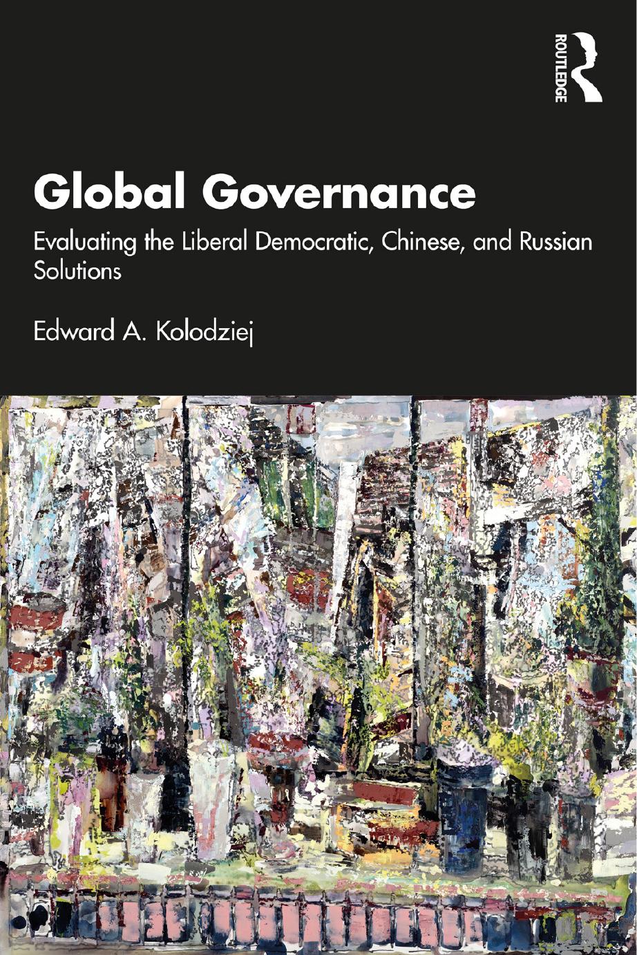 Global Governance Evaluating The Liberal Democratic Chinese And Russian Solutions Edward A Kolodziej
