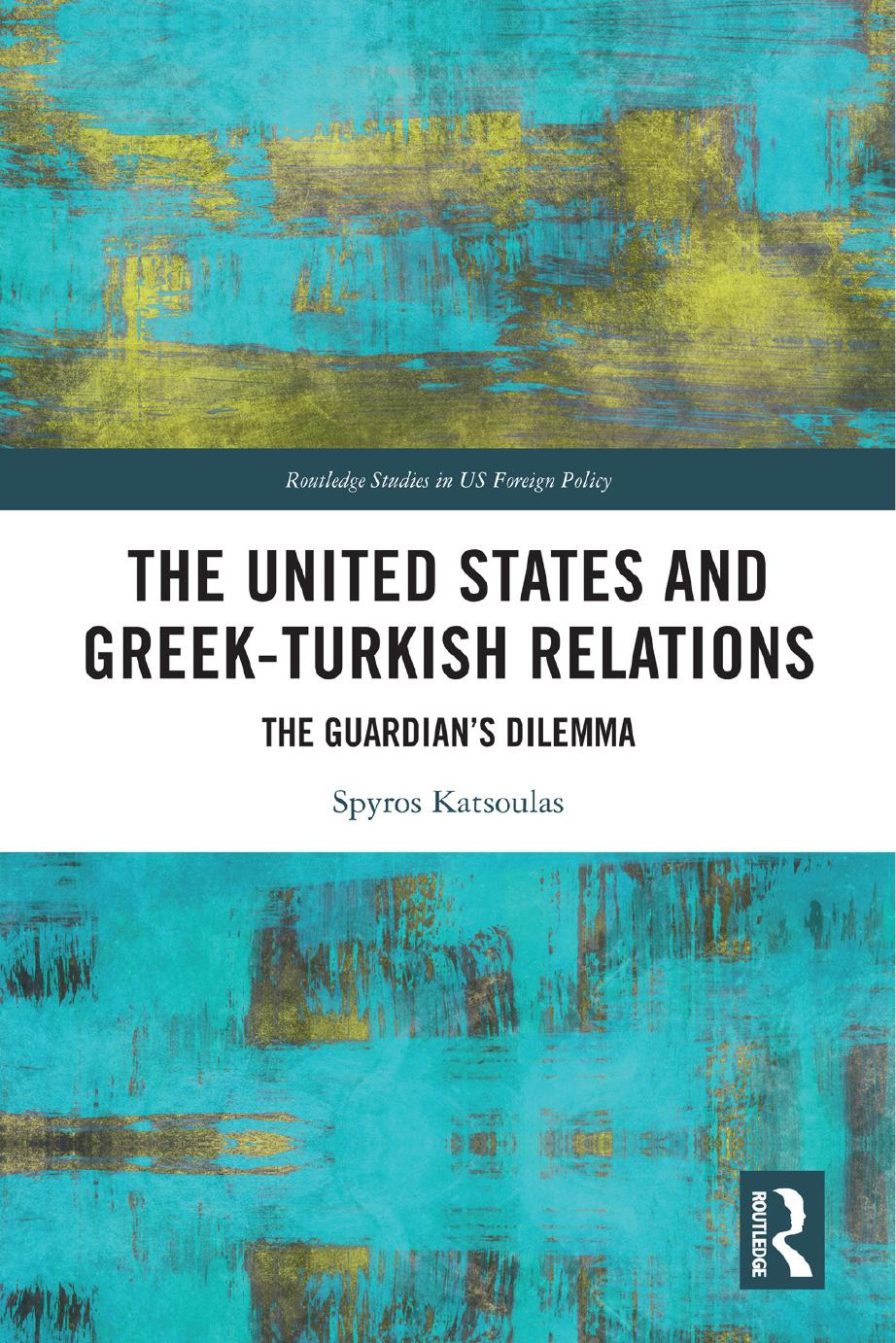 The United States And Greekturkish Relations The Guardians Dilemma Spyros Katsoulas
