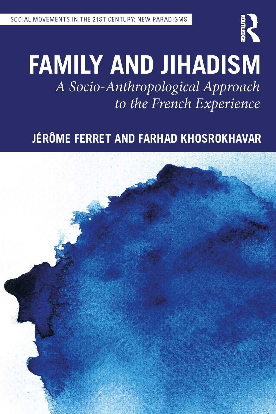 Family And Jihadism A Socioanthropological Approach To The French Experience First Edition 1st Edition Jrme Ferret Farhad Khosrokhavar