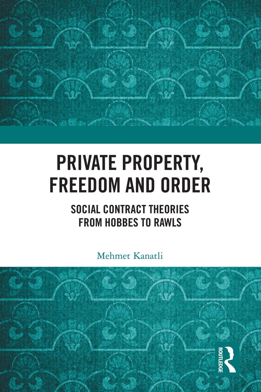 Private Property Freedom And Order Social Contract Theories From Hobbes To Rawls Mehmet Kanatli