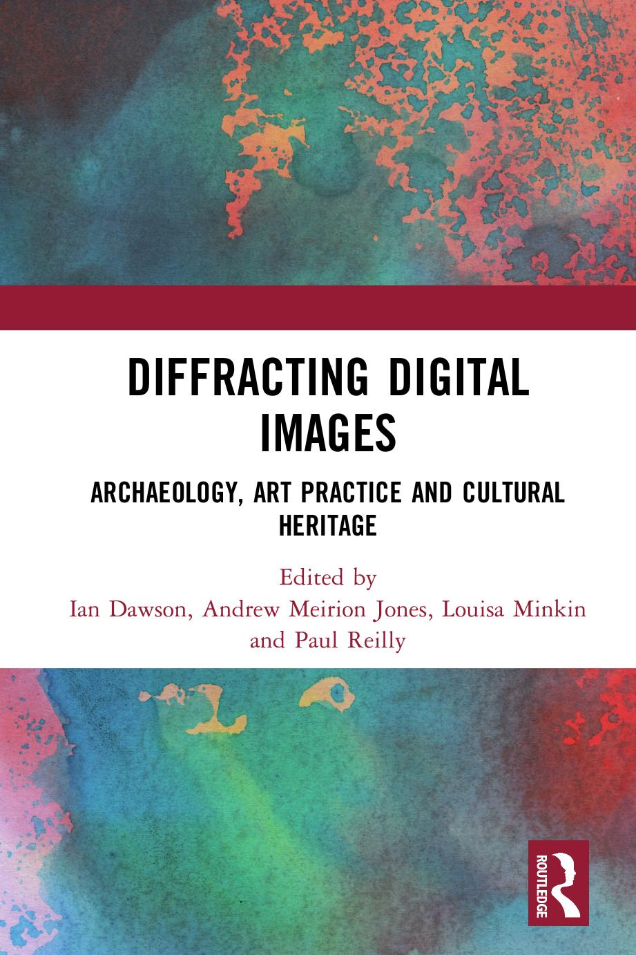 Diffracting Digital Images Archaeology Art Practice And Cultural Heritage Ian Dawson Andrew Meirion Jones Louisa Minkin Paul Reilly