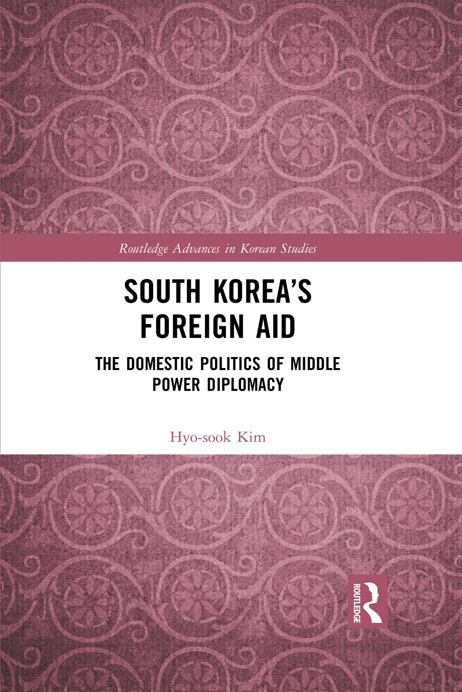 South Koreas Foreign Aid The Domestic Politics Of Middle Power Diplomacy 1st Hyosook Kim