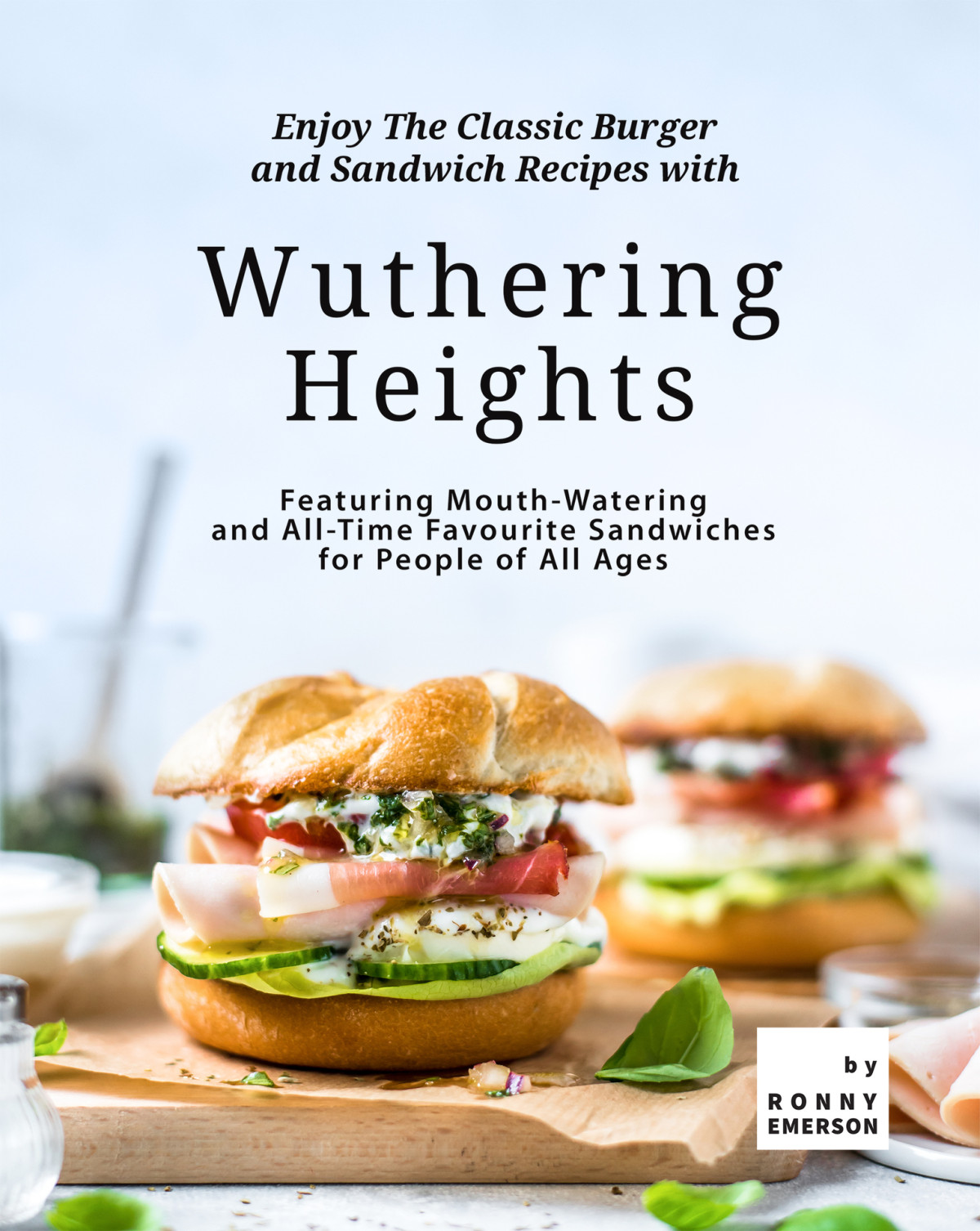 Enjoy The Classic Burger And Sandwich Recipes With Wuthering Heights 1st Edition Ronny Emerson