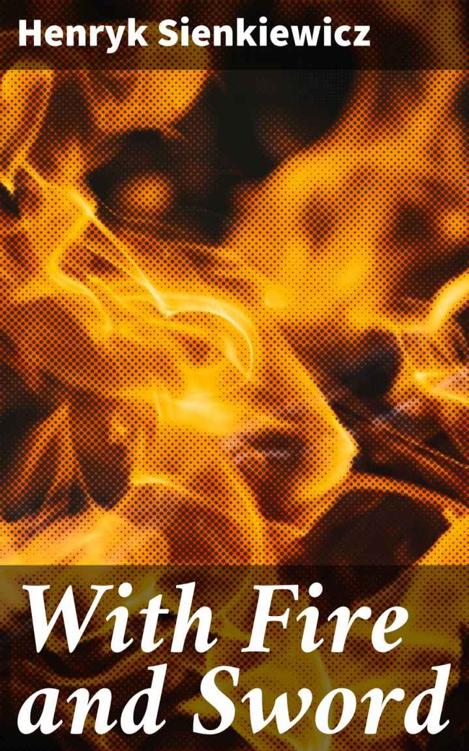 With Fire And Sword An Historical Novel Of Poland And Russia Henryk Sienkiewicz