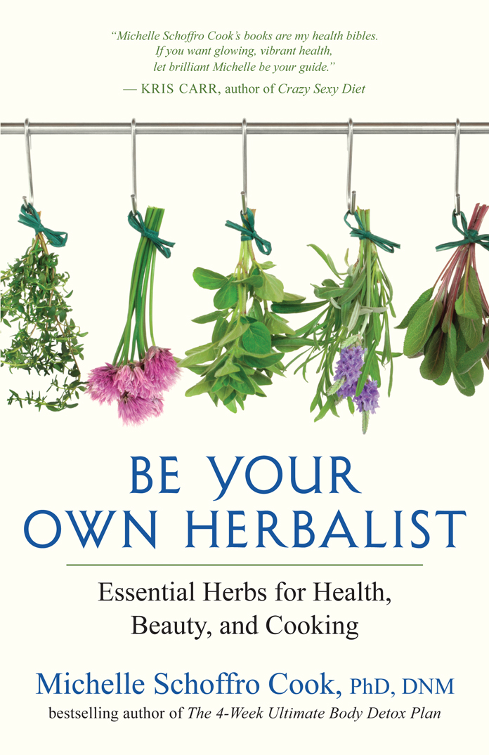Be Your Own Herbalist Essential Herbs For Health Beauty And Cooking Michelle Schoffro Cook
