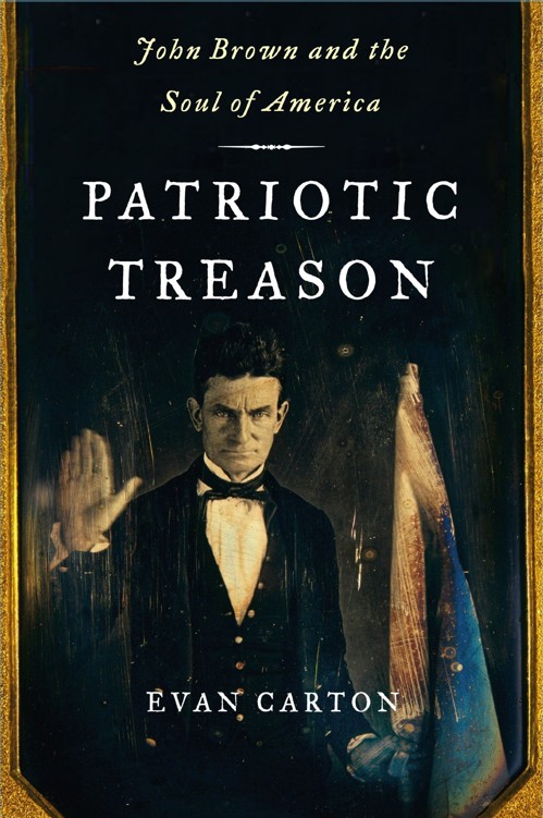 Patriotic Treason John Brown And The Soul Of America Evan Carton