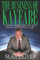 The Business Of Kayfabe Turning Wrestlers Secrets Into A Million Dollars Sean Oliver