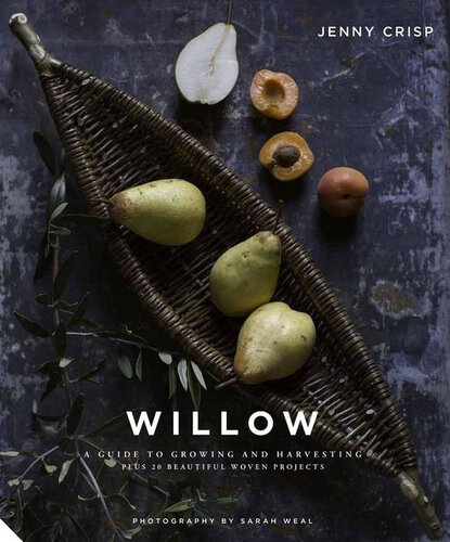 Willow A Guide To Growing And Harvesting Jenny Crisp