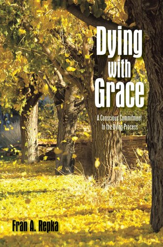 Dying With Grace A Conscious Commitment To The Dying Process Fran A Repka