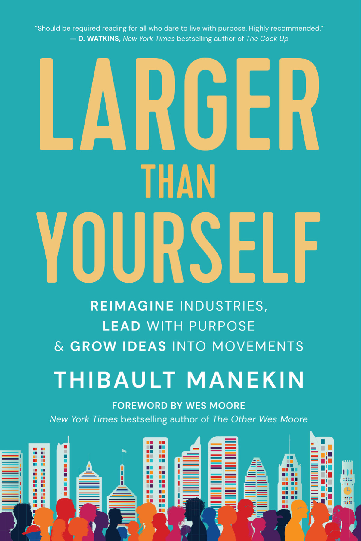 Larger Than Yourself Reimagine Industries Lead With Purpose And Grow Ideas Into Movements Thibault Manekin