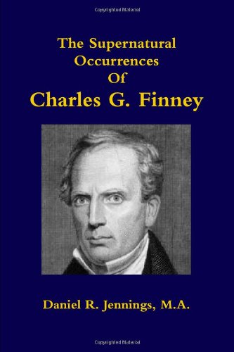 The Supernatural Occurrences Of Charles G Finney Daniel R Jennings
