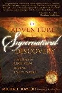 The Adventures In Supernatural Discovery A Handbook On Receiving Divine Encounters 1st Edition Michael Kaylor