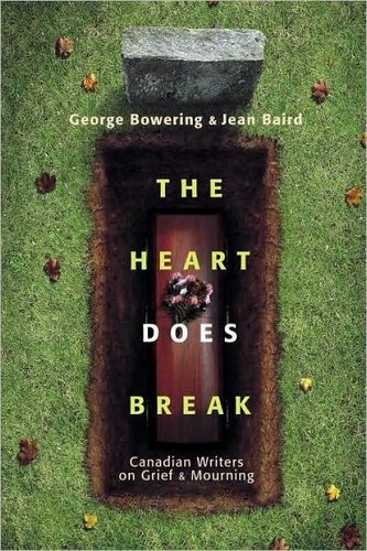 The Heart Does Break Canadian Writers On Grief And Mourning Jean Baird George Bowering