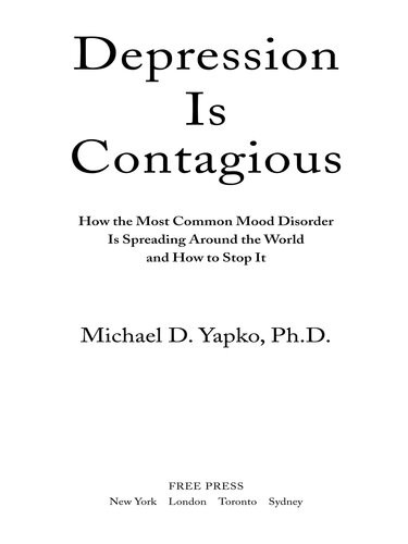 Depression Is Contagious How The Most Common Mood Disorder Is Spreading Around The World And How To Stop It Michael D Yapko