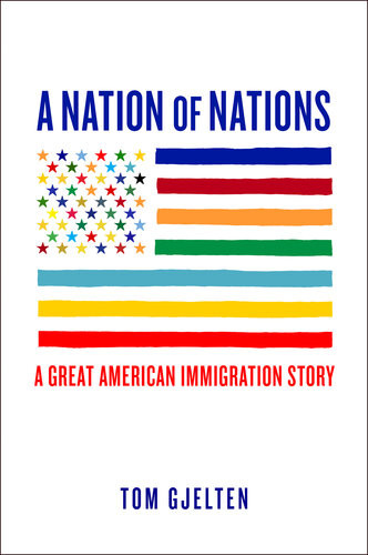 A Nation Of Nations A Great American Immigration Story Tom Gjelten