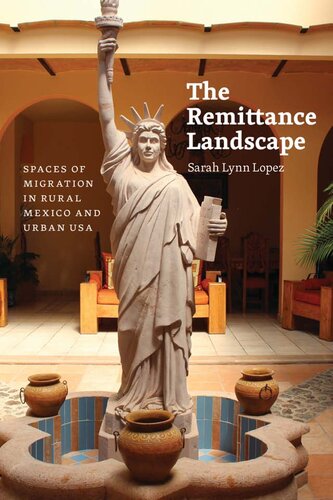 The Remittance Landscape Spaces Of Migration In Rural Mexico And Urban Usa Illustrated Sarah Lynn Lopez