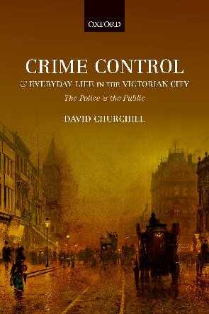 Crime Control And Everyday Life In The Victorian City The Police And The Public 1st Edition Churchill