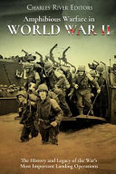 Amphibious Warfare In World War Ii The History And Legacy Of The Wars Most Important Landing Operations Charles River Editors