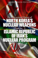 The Controversial History Of North Koreas Nuclear Weapons And The Islamic Republic Of Irans Nuclear Program Charles River Charles River Editors