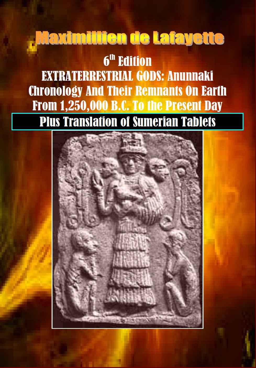 6th Edition Extraterrestrial Gods Anunnaki Chronology And Their Remnants On Earth From 1250000 Bc To The Present Day Maximillien De Lafayette