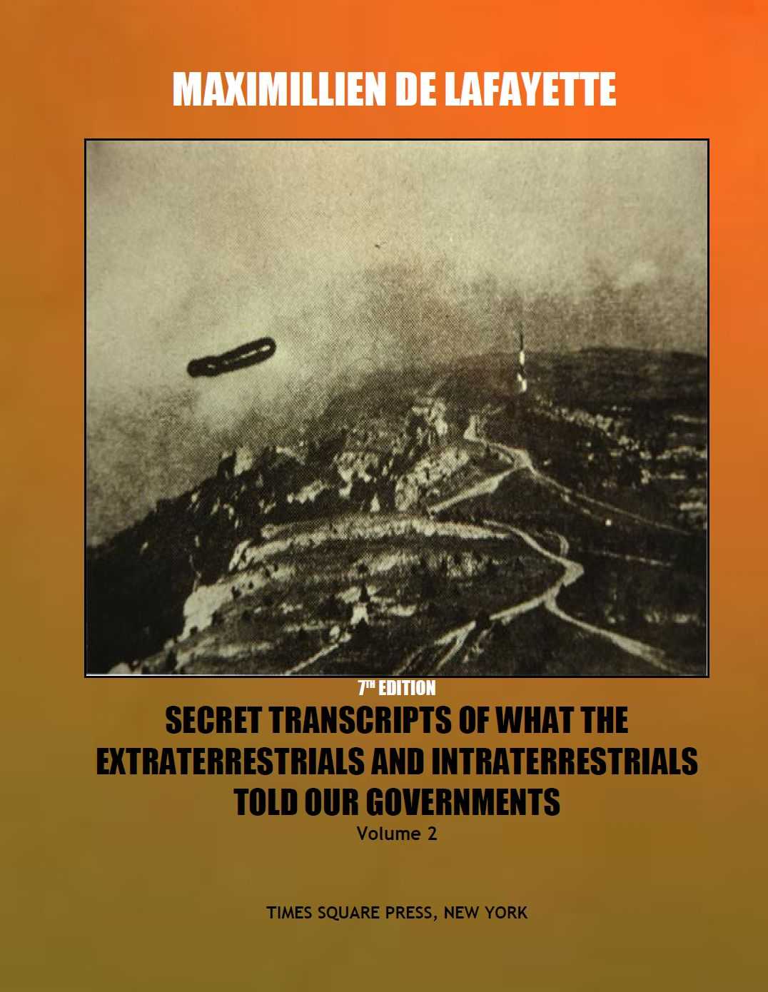 Secret Transcripts Of What The Extraterrestrials And Intraterrestrials Told Our Governments Vol 2 7th Edition 7th Maximillien De Lafayette