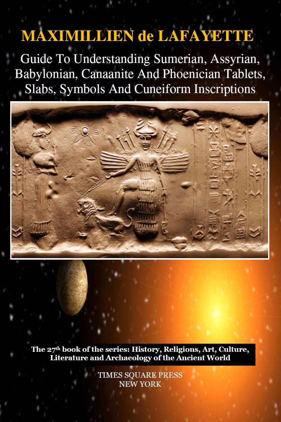 Guide To Understanding Sumerian Assyrian Babylonian Canaanite And Phoenician Tablets Slabs Symbols And Cuneiform Inscriptions Maximillien De Lafayette