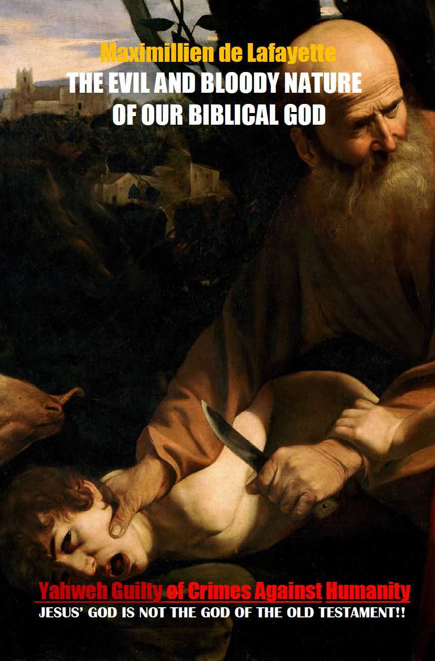 The Evil And Bloody Nature Of Our Biblical God Yahweh Guilty Of Crimes Against Humanity Maximillien De Lafayette
