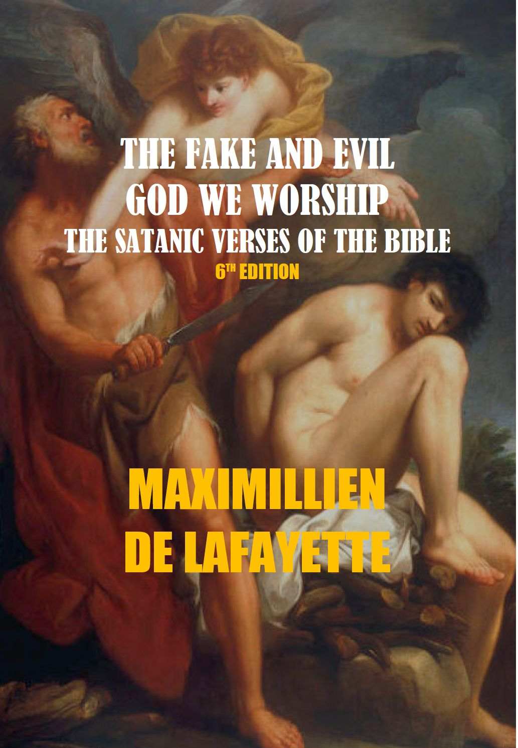 The Fake And Evil God We Worship The Satanic Verses Of The Bible 6th Edition 6th Maximillien De Lafayette