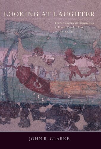 Looking At Laughter Humor Power And Transgression In Roman Visual Culture 100 Bc Ad 250 John R Clarke