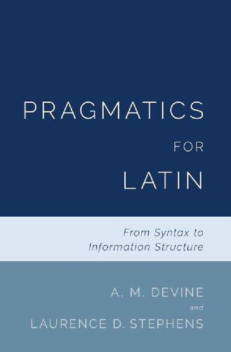 Pragmatics For Latin From Syntax To Information Structure A M Devine Laurence D Stephens