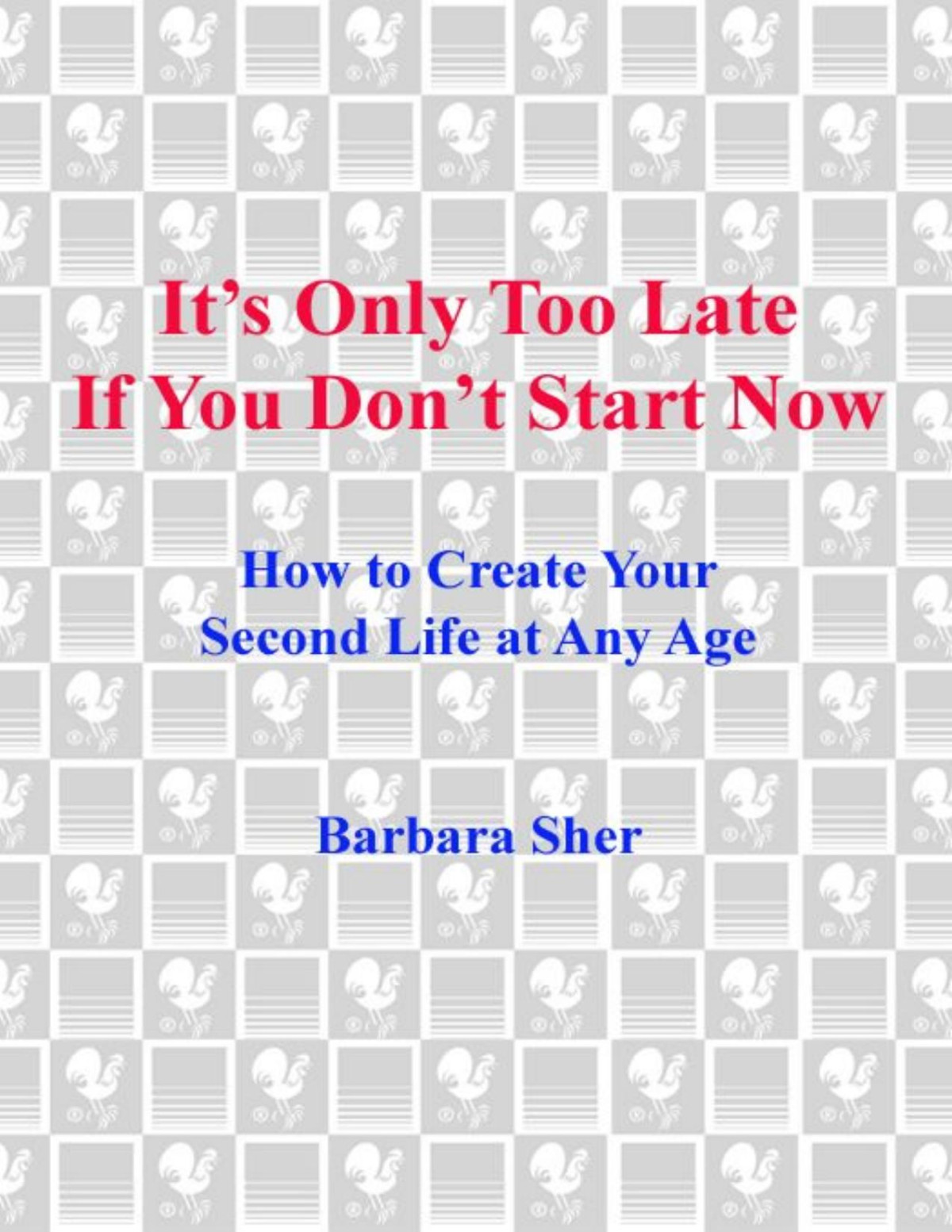 Its Only Too Late If You Dont Start Now How To Create Your Second Life At Any Age Barbara Sher