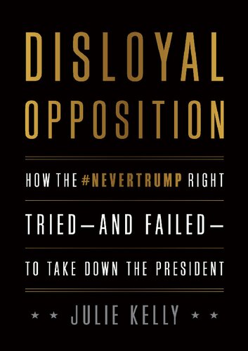 Disloyal Opposition How The Nevertrump Right Triedand Failedto Take Down The President Rev Ed Julie Kelly