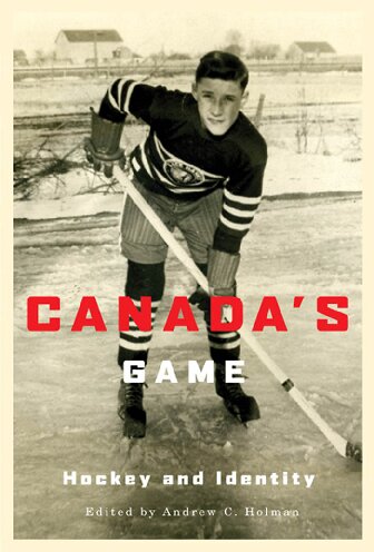 Canadas Game Hockey And Identity Illustrated Andrew C Holman