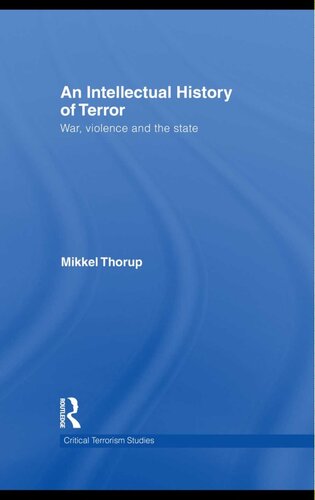 An Intellectual History Of Terror War Violence And The State 1st Edition Mikkel Thorup